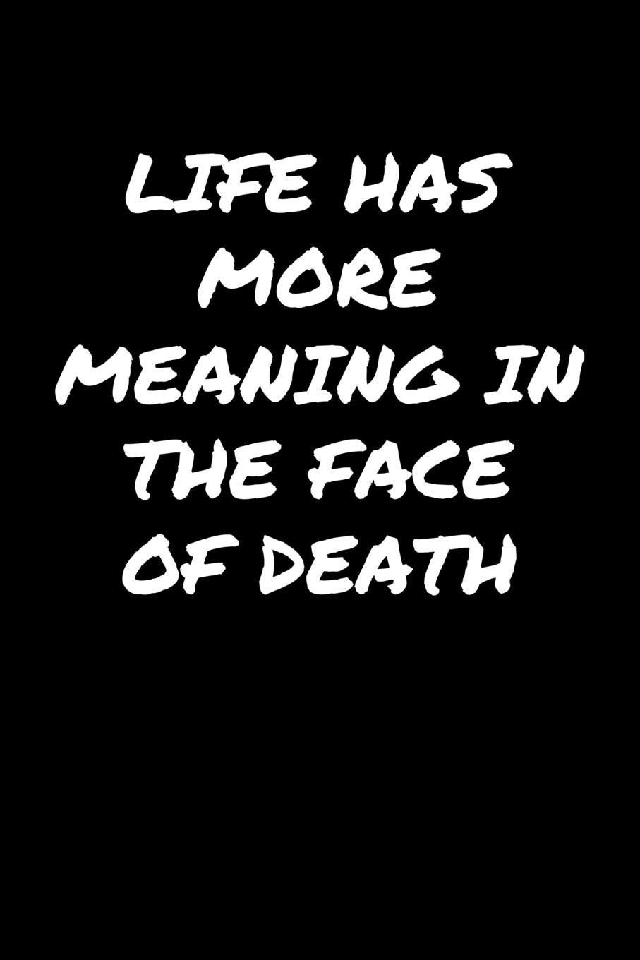 Life Has More Meaning In The Face Of Death A Soft Cover Blank Lined Journal To Jot Down Ideas Memories Goals And Anything Else That Comes To Mind Booklets Standard 9781079844108 Amazon Com