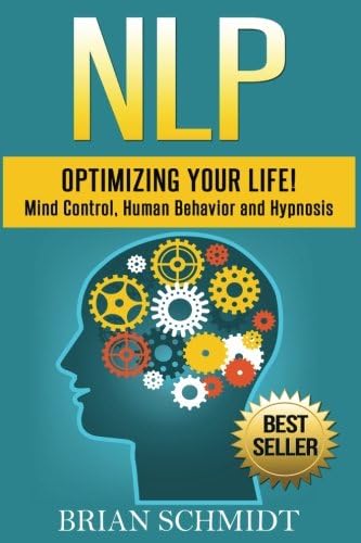 Nlp: Optimizing Your Life!- Mind Control, Human Behavior and Hypnosis