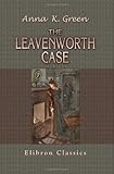 Front cover for the book The Leavenworth Case: A Lawyer's Story by Anna Katharine Green