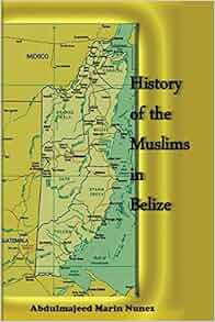 History Of The Muslims In Belize Abdulmajeed Nunez