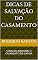 Livro DICAS DE SALVAÇÃO DO CASAMENTO: COMO EU MELHOREI O CASAMENTO EM UM DIA