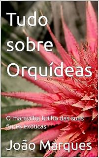 Livro Tudo sobre Orquídeas: O maravilho brilho das suas flores exóticas