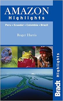 Amazon Highlights: Peru · Ecuador · Colombia · Brazil (Bradt Highlights), by Roger Harris