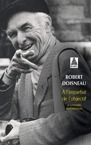A l'imparfait de l'objectif. Souvenirs et portraits by Robert Doisneau