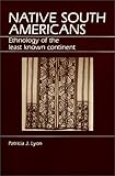 Native South Americans : Ethnology of the Least Known Continent, Lyon, Patricia J., 0881331333