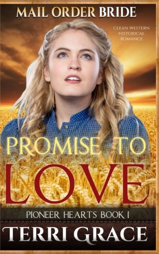 Mail Order Bride: Promise to Love: Clean Western Historical Romance (Pioneer Hearts) (Volume 1)
