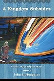 A Kingdom Subsides: Parables of the Kingdom of God by John Hodgkins