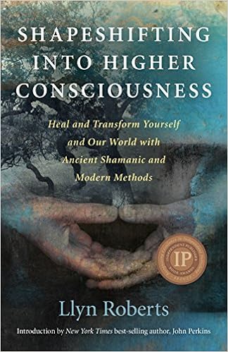 Shapeshifting into Higher Consciousness: Heal and Transform Yourself and Our World with Ancient Shamanic and Modern Methods, by Llyn Roberts Shapeshifting into Higher Consciousness: Heal and Transform Yourself and Our World with Ancient Shamanic and Modern Methods, by Llyn Roberts