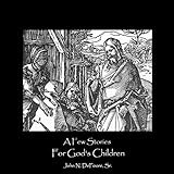 A Few Stories For God's Children by John N. DeFoore Sr., William G. DeFoore