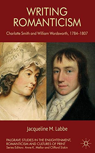 Writing Romanticism: Charlotte Smith and William Wordsworth, 1784-1807 (Palgrave Studies in the Enlightenment, Romanticism and the Cultures
