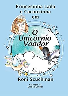 Livro O Unicórnio Voador: As Aventuras da Princesinha Laila e Cacauzinha