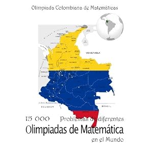 15 000 Problemas de diferentes olimpiadas de Matemática en el Mundo: Olimpiada Colombiana de Matemáticas (Spanish Edition)