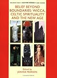 Belief Beyond Boundaries : Wicca, Celtic Spirituality and the New Age, Pearson, Joanne, 0754608204
