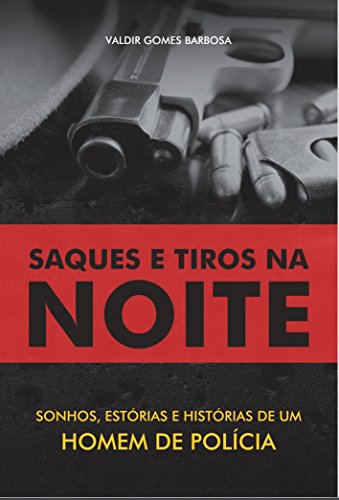Livro Saques e Tiros na Noite Sonhos, Estórias e Histórias de Um Homem de Polícia