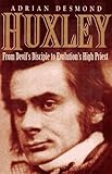 Front cover for the book Huxley: From Devil's Disciple to Evolution's High Priest by Adrian Desmond