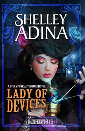 Amazon Com Lady Of Devices A Steampunk Adventure Novel Magnificent Devices Book 1 Ebook Adina Shelley Kindle Store