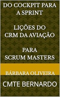 Livro DO COCKPIT PARA A SPRINT - LIÇÕES DO CRM DA AVIAÇÃO PARA SCRUM MASTERS