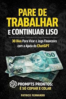 Livro Pare de Trabalhar e Continuar Liso: 30 Dias Para Virar o Jogo Financeiro com Prompts Prontos (É Só Copiar e Colar)