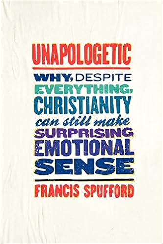 Unapologetic Why Despite Everything Christianity Can Still Make Surprising Emotional Sense Spufford Francis Amazon Com Books