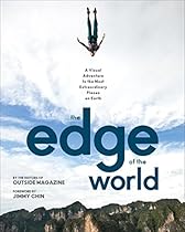 The Edge of the World: A Visual Adventure to the Most Extraordinary Places on Earth The Edge of the World: A Visual Adventure to the Most Extraordinary Places on Earth