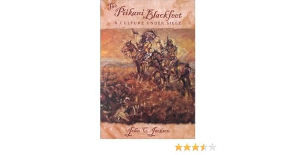 The Piikani Blackfeet A Culture Under Siege John C - 
