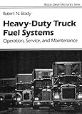 Heavy Duty Truck Diesel Fuel Systems : Operation, Service and Maintenance, Brady, Robert N., 0133856755