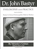 Dr. John Bastyr : Including Bastyr's Clinical Homeopathic Materia Medica: Philosophy and Practice, Grimes, Melanie, 0965955044