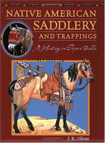 Native American Saddlery and Trappings: A History in Paper Dolls by J. K. Oliver
