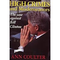 High Crimes and Misdemeanors: The Case Against Bill Clinton