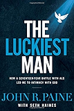 The Luckiest Man: How a Seventeen-Year Battle with ALS Led Me to Intimacy with God