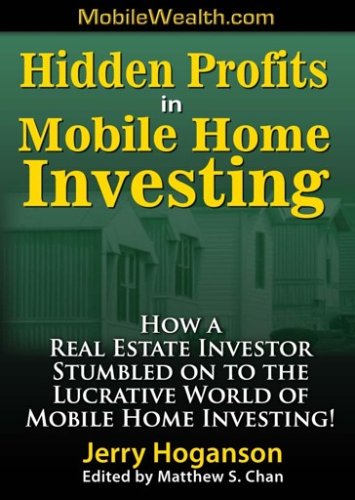 Hidden Profits in Mobile Home Investing: How a Real Estate Investor Stumbled on to the Lucrative World of Mobile Home Investing!