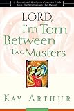 Lord, I'm Torn Between Two Masters (A Devotional Study on Genuine Faith from the Sermon on the Mount by Kay Arthur
