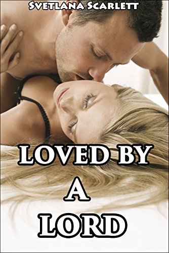 Loved by a Lord (Naughty Erotic Victorian Tale of Older Man Younger Woman First Time Lusty Discipline and Submission)(Smut with a Side of Story)(Age of Seduction Mature Fantasy)