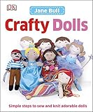 Crafty Dolls: Simple Steps to Sew and Knit Adorable Dolls by Jane Bull