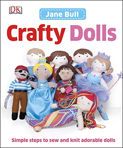 Crafty Dolls: Simple Steps to Sew and Knit Adorable Dolls by Jane Bull