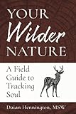 Your Wilder Nature: A Field Guide to Tracking Soul by 