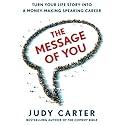 The Message of You: Turn Your Life Story into a Money-Making Speaking Career Audiobook by Judy Carter Narrated by Judy Carter