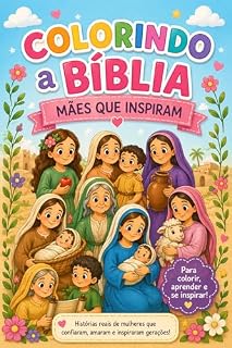 Livro Colorindo a Bíblia: Mães que inspiram: Livro de Colorir Cristão Infantil com Histórias Bíblicas, Atividades e Valores para Crianças 3- 6 anos