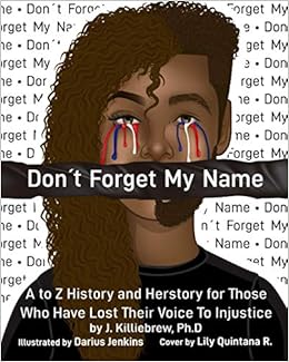 Amazon Don T Forget My Name A To Z History And Herstory For Those Who Have Lost Their Voice To Injustice Killiebrew Dr Jasmine G Jenkins Darius Quintana R Lily