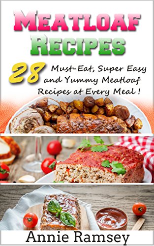 Meatloaf Recipes: 28 Must-Eat, Super Easy and Yummy Meatloaf Recipes at Every Meal!