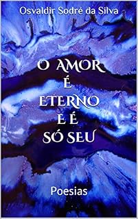 Livro O Amor é Eterno e é só Seu: Poesias