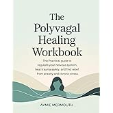 The Polyvagal Healing Workbook: The Practical Guide to Regulate Your Nervous System, Heal Trauma Safely, and Find Relief from Anxiety and Chronic Stress