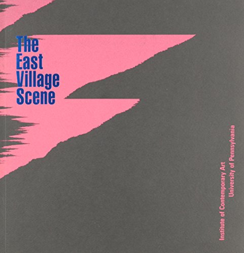 The East Village Scene: October 12-December 2, 1984, Institute of Contemporary Art. University of Pennsylvania