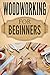 WOODWORKING for Beginners: The Ultimate Woodworking Guide and Projects for Beginners!
