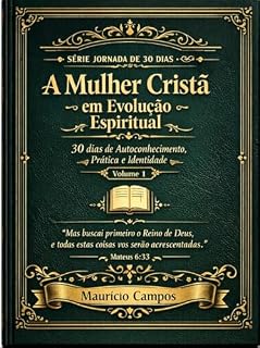 Livro A Mulher Cristã em Evolução Espiritual: Jornada de 30 dias de Autoconhecimento, Prática e Identidade (JORNADA PARA MULHERES CRISTÃS)