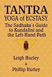 Tantra, Yoga of Ecstasy: The Sadhaka's Guide to Kundalini and the Left-Hand Path by Leigh Hurley, Phillip Hurley