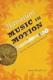 Hawaiian Music in Motion: Mariners, Missionaries, and Minstrels (Music in American Life)