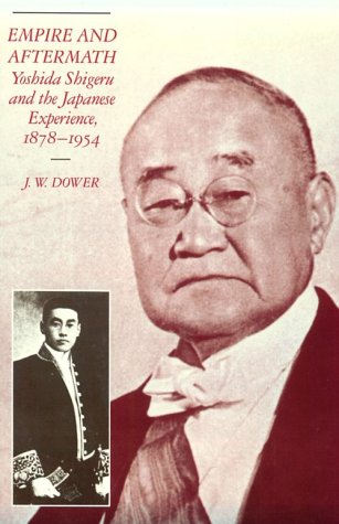 Empire and Aftermath: Yoshida Shigeru and the Japanese Experience, 1878-1954 (Harvard East Asian Mon by J. W. Dower