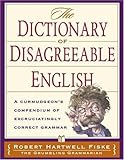 The Dictionary of Disagreeable English: A Curmudgeon's Compendium of Excruciatingly Correct Grammar