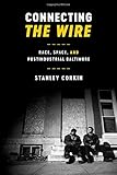 Stanley Corkin, "Connecting the Wire: Race, Space, and Postindustrial Baltimore" (U Texas Press, 2017)